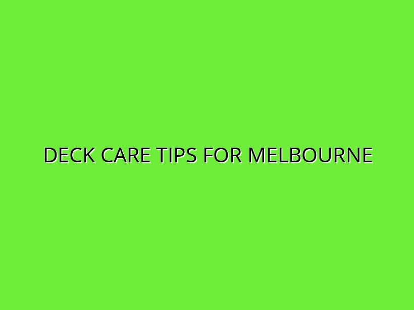 Deck Care Tips for Melbourne