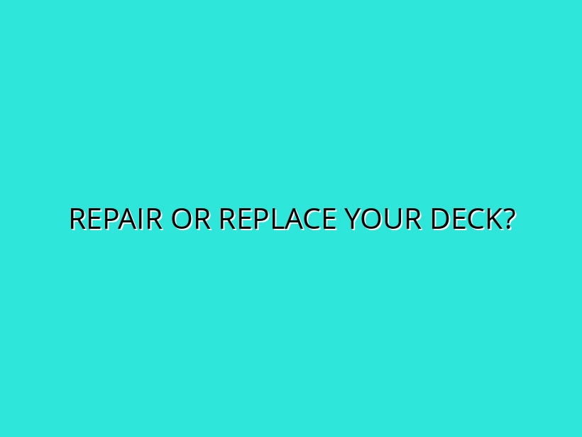 Repair or Replace Your Deck?
