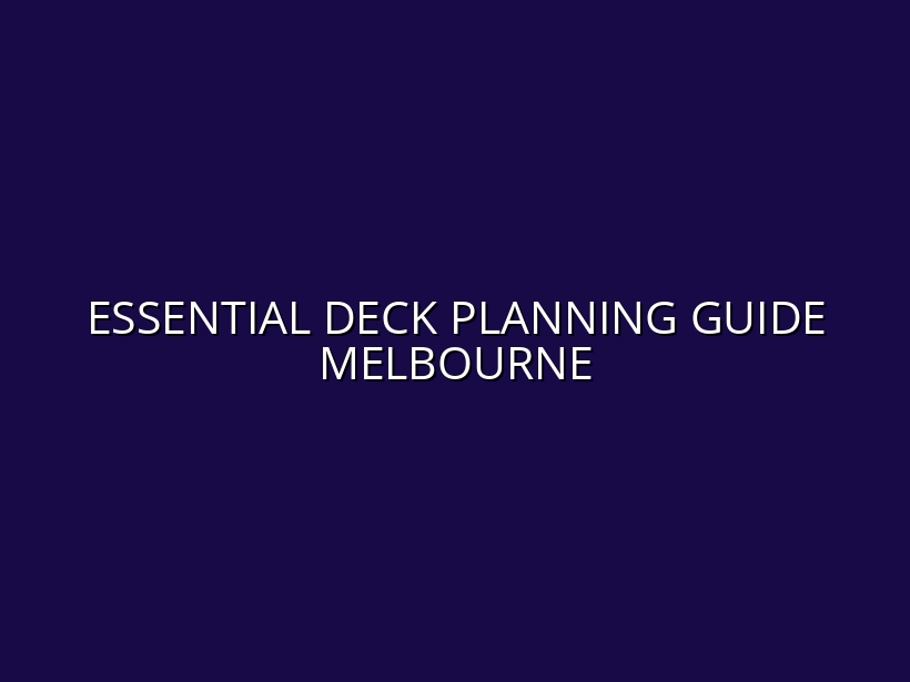 Essential Deck Planning Guide Melbourne
