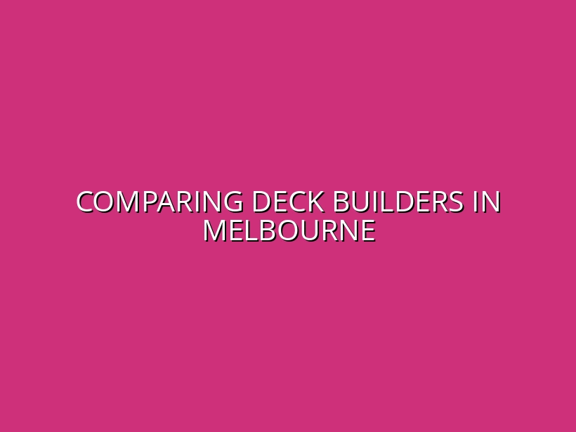 Comparing Deck Builders in Melbourne