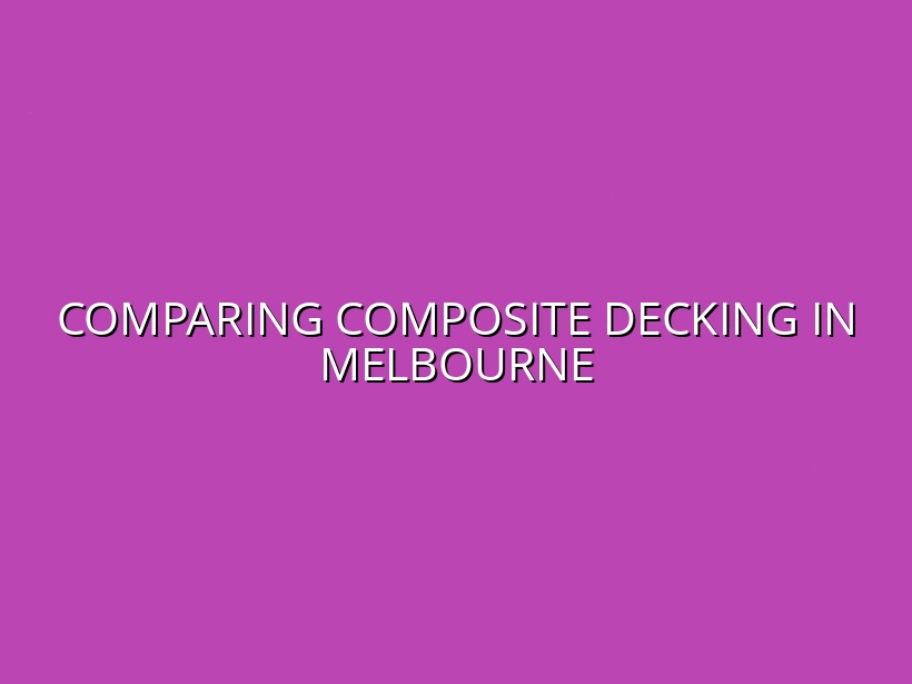 Comparing Composite Decking in Melbourne