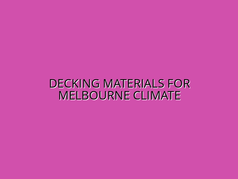 Decking Materials for Melbourne Climate