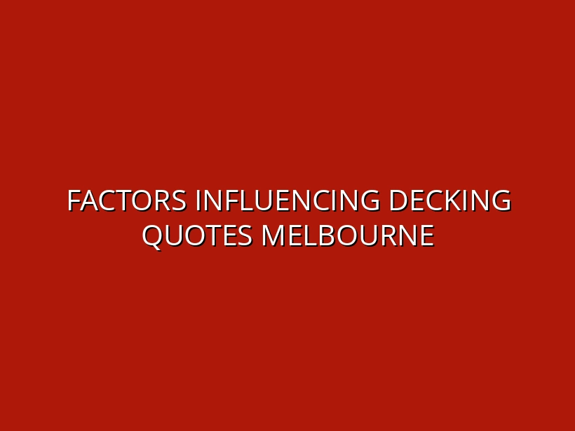 Factors Influencing Decking Quotes Melbourne