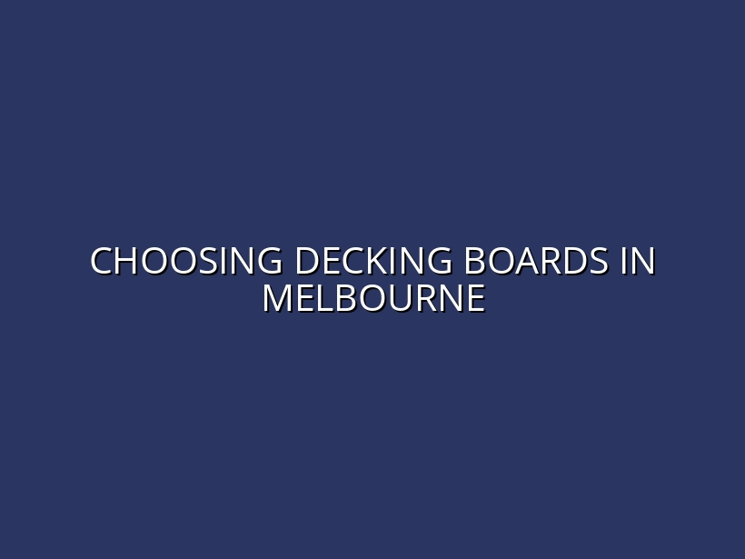 Choosing Decking Boards in Melbourne